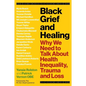 Black Grief and Healing: Why We Need to Talk about Health Inequality, Trauma and Loss - Paperback