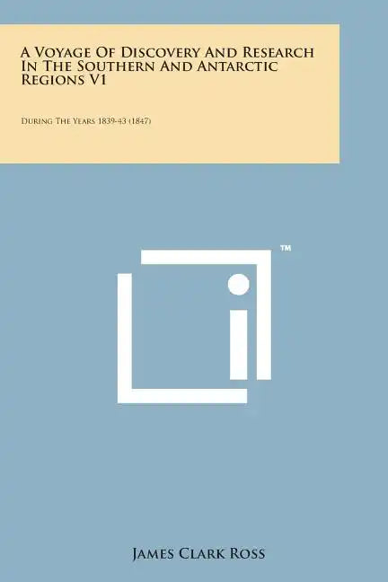 A Voyage of Discovery and Research in the Southern and Antarctic Regions V1: During the Years 1839-43 (1847) - Paperback
