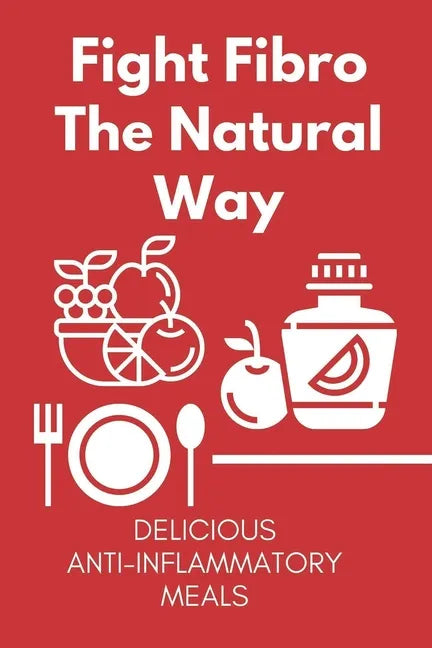 Fight Fibro The Natural Way: Delicious Anti-Inflammatory Meals: Mediterranean Anti Inflammatory Diet - Paperback