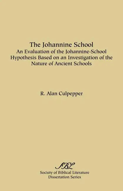The Johannine School: An Evaluation of the Johannine-School Hypothesis Based on an Investigation of the Nature of Ancient Schools - Paperback