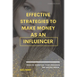 Effective strategies to make money as an influencer.: How to monetize your presence on social media. - Paperback
