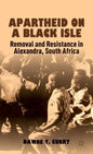 Apartheid on a Black Isle: Removal and Resistance in Alexandra, South Africa - Hardcover