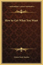 How to Get What You Want - Hardcover