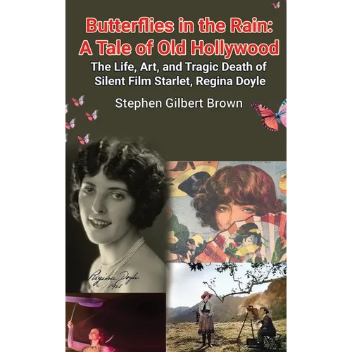 Butterflies in the Rain (hardback): A Tale of Old Hollywood - The Life, Art, and Tragic Death of Silent Film Starlet, Regina Doyle - Hardcover