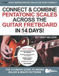 Connect & Combine Pentatonic Scales Across the Guitar Fretboard in 14 Days!: The Ultimate Guide to Mixing Major & Minor Patterns - Paperback