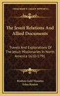 The Jesuit Relations and Allied Documents: Travels and Explorations of the Jesuit Missionaries in North America 1610-1791 - Hardcover