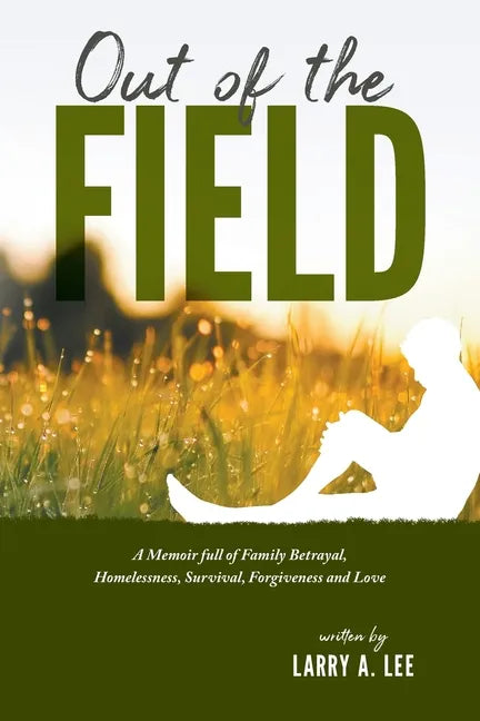 Out of the Field: A Memoir full of Family Betrayal, Homelessness, Survival, Forgiveness and Love - Paperback