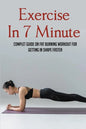 Exercise In 7 Minute: Complet Guide On Fat Burning Workout For Getting In Shape Faster: Exercises To Lose Belly Fat - Paperback