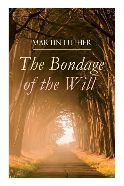 The Bondage of the Will: Luther's Reply to Erasmus' On Free Will - Paperback