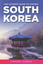 The Ultimate Guide to Visiting South Korea: Your Travel Guide Book to South Korea - Paperback
