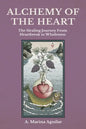 Alchemy of the Heart: The Healing Journey From Heartbreak to Wholeness - Paperback
