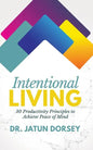 Intentional Living: 30 Productivity Principles to Achieve Peace of Mind - Paperback