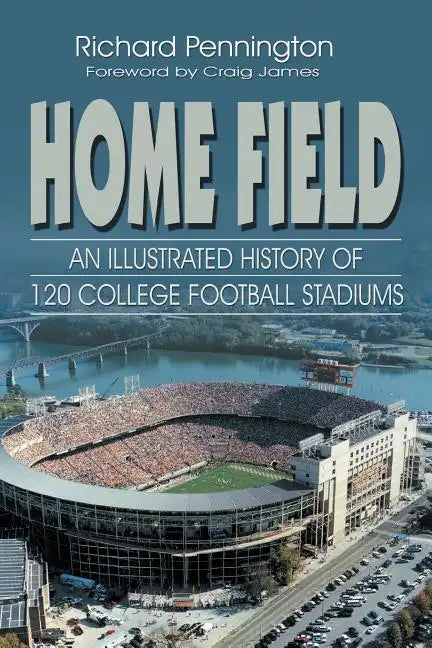 Home Field: An Illustrated History of 120 College Football Stadiums - Paperback