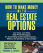 How to Make Money with Real Estate Options: Low-Cost, Low-Risk, High-Profit Strategies for Controlling Undervalued Property...Without the Burdens of O - Paperback
