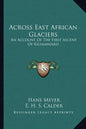 Across East African Glaciers: An Account of the First Ascent of Kilimanjaro - Paperback