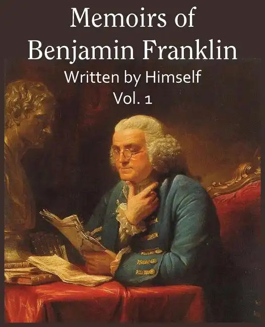 Memoirs of Benjamin Franklin; Written by Himself Vol. 1 - Paperback
