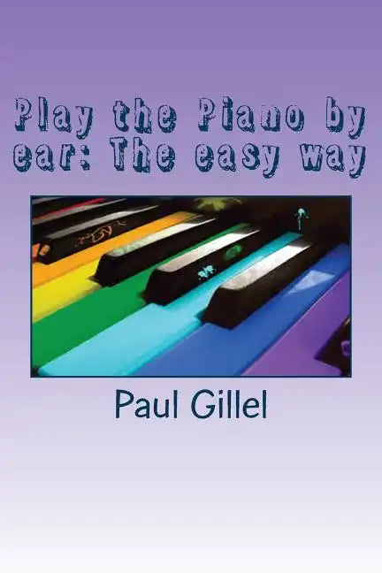 Play the Piano by ear: The easy way - Paperback