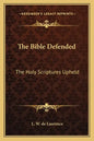 The Bible Defended: The Holy Scriptures Upheld - Paperback