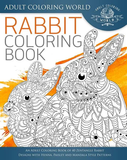 Rabbit Coloring Book: An Adult Coloring Book of 40 Zentangle Rabbit Designs with Henna, Paisley and Mandala Style Patterns - Paperback