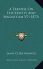 A Treatise on Electricity and Magnetism V2 (1873) - Hardcover