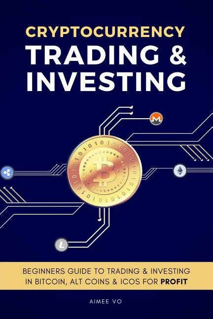 Cryptocurrency Trading & Investing: Beginners Guide To Trading & Investing In Bitcoin, Alt Coins & ICOs For Profit - Paperback