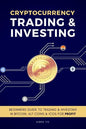 Cryptocurrency Trading & Investing: Beginners Guide To Trading & Investing In Bitcoin, Alt Coins & ICOs For Profit - Paperback