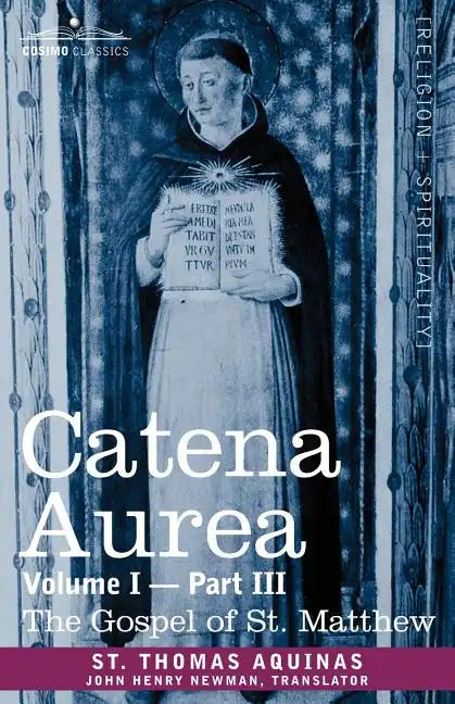 Catena Aurea: Commentary on the Four Gospels, Collected Out of the Works of the Fathers, Volume I Part 3 Gospel of St. Matthew - Paperback