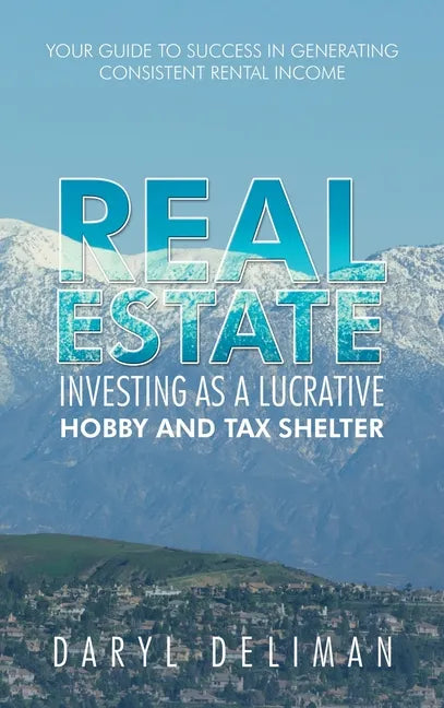Real Estate Investing as a Lucrative Hobby and Tax Shelter: Your Guide to Success in Generating Consistent Rental Income - Hardcover
