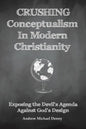 Crushing Conceptualism in Modern Christianity: Exposing the Devil's Agenda Against God's Design - Paperback