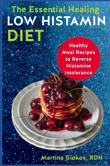 The Essential Healing Low Histamin Diet: Healthy Meal Recipes to Reverse Histamine Intolerance - Paperback