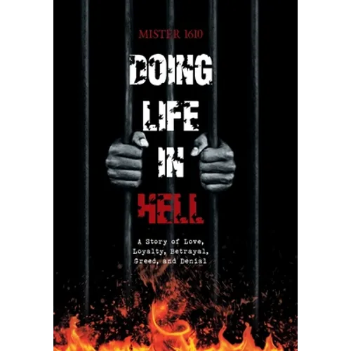 Doing Life in Hell: A Story of Love, Loyalty, Betrayal, Greed, and Denial - Hardcover