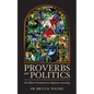 Proverbs and Politics: The Biblical Foundation for Righteous Governing - Paperback