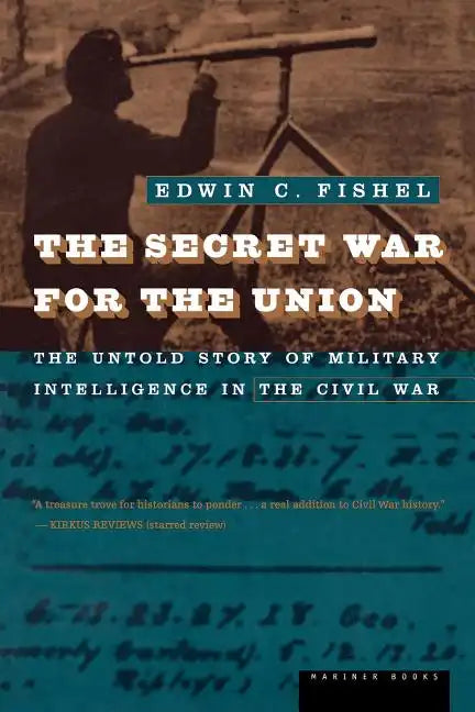 The Secret War for the Union: The Untold Story of Military Intelligence in the Civil War - Paperback
