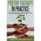 Poetry Therapy In Practice: A 7-Week Growth Treatment Group Model for Women in Underserved Communities that Motivate Behavior Changes - Paperback
