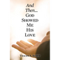 And Then...God Showed Me His Love - Paperback
