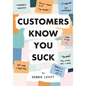 Customers Know You Suck: Actionable CX Strategies to Better Understand, Attract, and Retain Customers - Paperback
