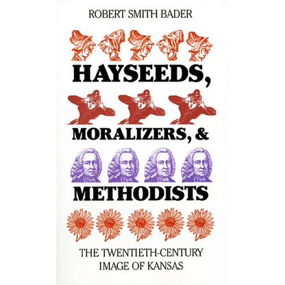 Hayseeds, Moralizers, and Methodists: The Twentieth-Century Image of Kansas - Paperback