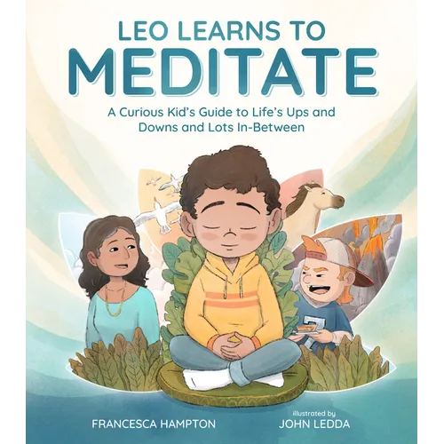 Leo Learns to Meditate: A Curious Kid's Guide to Life's Ups and Downs and Lots In-Between - Hardcover