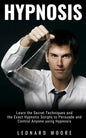 Hypnosis: Learn the Secret Techniques and the Exact Hypnotic Scripts to Hypnotize, Persuade and Control Anyone - Paperback