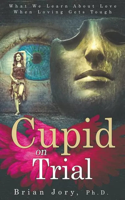 Cupid on Trial: What We Learn About Love When Loving Gets Tough - Paperback