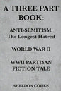 A Three Part Book: Anti-Semitism: The Longest Hatred / World War II / WWII Partisan Fiction Tale - Paperback