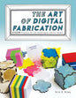 The Art of Digital Fabrication: STEAM Projects for the Makerspace and Art Studio - Paperback