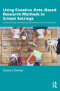 Using Creative Arts-Based Research Methods in School Settings: Understanding and Empowering Children and Young People - Paperback