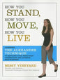 How You Stand, How You Move, How You Live: Learning the Alexander Technique to Explore Your Mind-Body Connection and Achieve Self-Mastery - Paperback