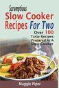Scrumptious Slow Cooker Recipes For Two: Over 100 Tasty Recipes Prepared In A Slow Cooker - Paperback