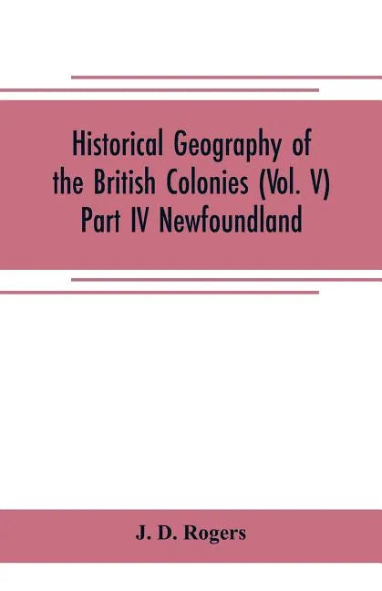 Historical Geography of the British Colonies (Vol. V)-Part IV Newfoundland - Paperback