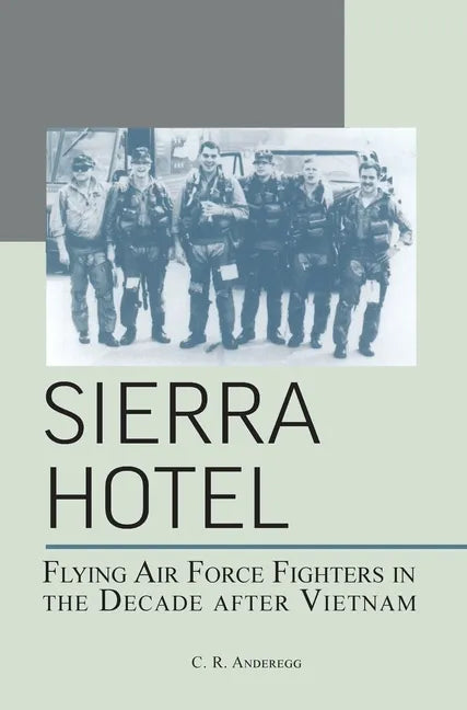 Sierra Hotel: Flying Air Force Fighters in the Decade After Vietnam - Hardcover