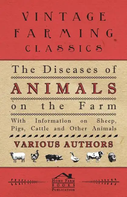 The Diseases of Animals on the Farm - With Information on Sheep, Pigs, Cattle and Other Animals - Paperback