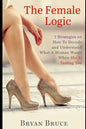 The Female Logic: 7 Strategies on How To Decode and Understand What A Woman Wants When She Is Testing You - Paperback
