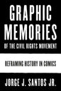 Graphic Memories of the Civil Rights Movement: Reframing History in Comics - Hardcover